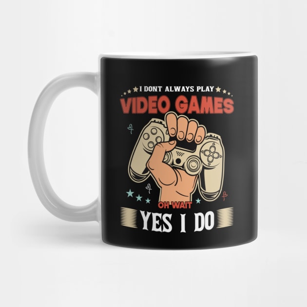 I Don't Always Play Video Games Oh Wait Yes I Do Funny Gift For Gamers by SbeenShirts